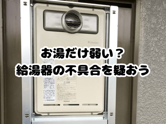 お湯だけ弱い？給湯器の不具合を疑おう